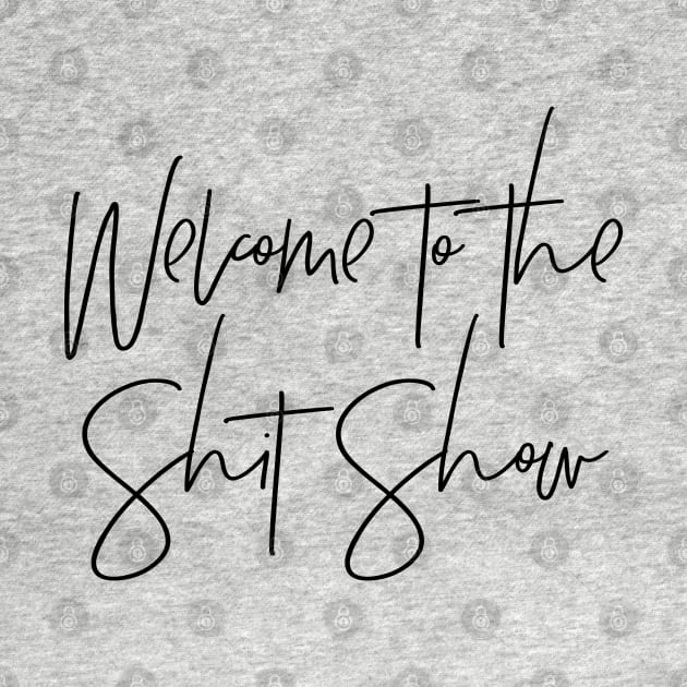 Welcome to the Shit Show by MadEDesigns